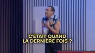C'était quand la dernière fois ?