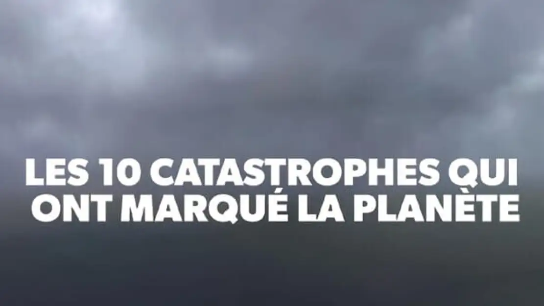 Les 10 catastrophes qui ont marqué la planète